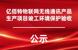 億佰特?zé)o線(xiàn)通訊產(chǎn)品生產(chǎn)項(xiàng)目竣工環(huán)境保護(hù)驗(yàn)收公示