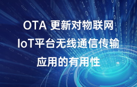 OTA 更新對物聯(lián)網(wǎng)IoT平臺無線通信傳輸應用的有用性