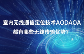室內(nèi)無線通信定位技術AOD/AOA，都有哪些無線傳輸優(yōu)勢？