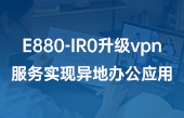 【其他物聯(lián)網(wǎng)應(yīng)用】E880-IR0升級(jí)vpn服務(wù)實(shí)現(xiàn)異地辦公應(yīng)用