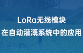 LoRa無線模塊在自動(dòng)灌溉系統(tǒng)中的應(yīng)用