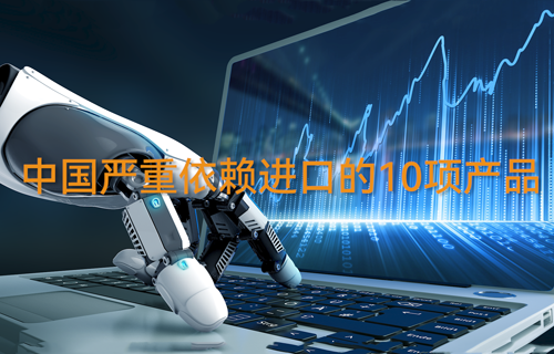 中國(guó)嚴(yán)重依賴進(jìn)口的10項(xiàng)產(chǎn)品
