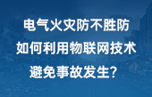 電氣火災防不勝防，如何利用物聯(lián)網(wǎng)技術(shù)避免事故發(fā)生？