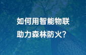 如何用智能物聯(lián)助力森林防火？