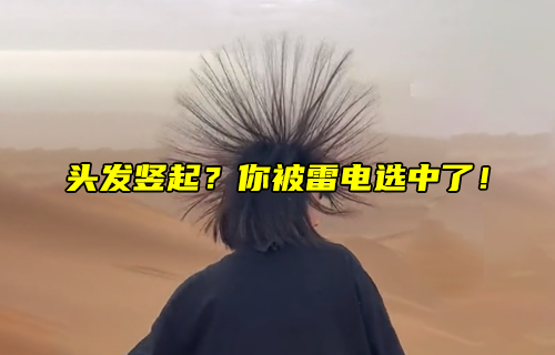 【科普視頻】頭發(fā)豎起？你被雷電選中了！