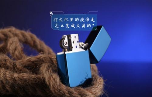【科普視頻】打火機里的液體是怎么變成火苗的？