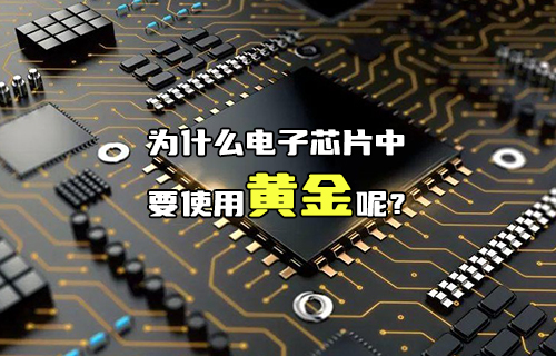 【科普視頻】為什么電子芯片中要使用黃金呢？