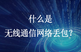 什么是無線通信網(wǎng)絡(luò)丟包和怎么解決數(shù)據(jù)包丟失？