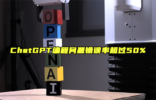 【科普視頻】ChatGPT編程問題錯誤率超過50%