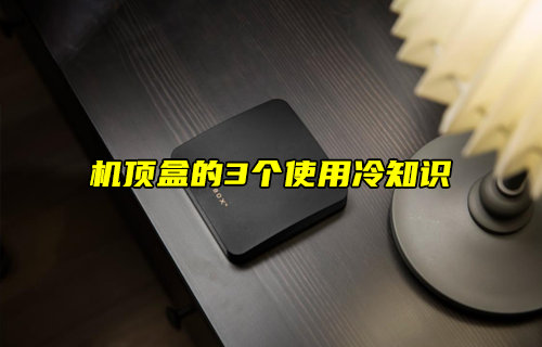 【科普視頻】機(jī)頂盒的3個(gè)使用冷知識
