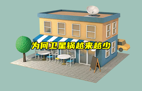 【科普視頻】為何衛(wèi)星鍋越來越少