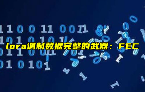【物聯(lián)科普】lora調(diào)制數(shù)據(jù)完整的武器FEC前向糾錯