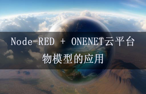 Node-RED聯(lián)動(dòng)ONENET云平臺(tái)物模型的應(yīng)用教程