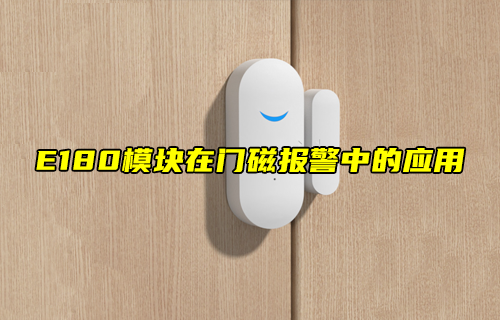 【zigbee模塊案例】E180模塊在門磁報警中的應用