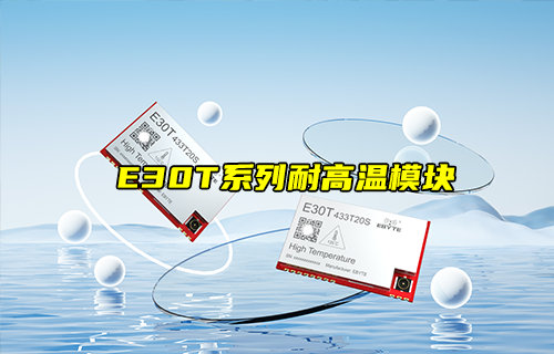【新品推薦】E30T系列耐高溫?zé)o線透傳模塊功能簡介