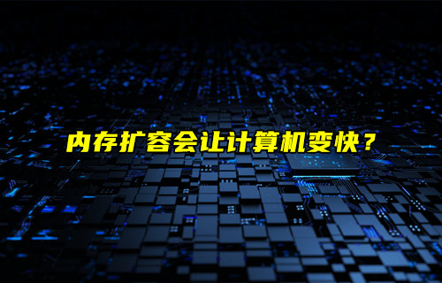 【物聯(lián)科普】?jī)?nèi)存擴(kuò)容會(huì)讓計(jì)算機(jī)變快？